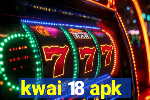 kwai 18 apk